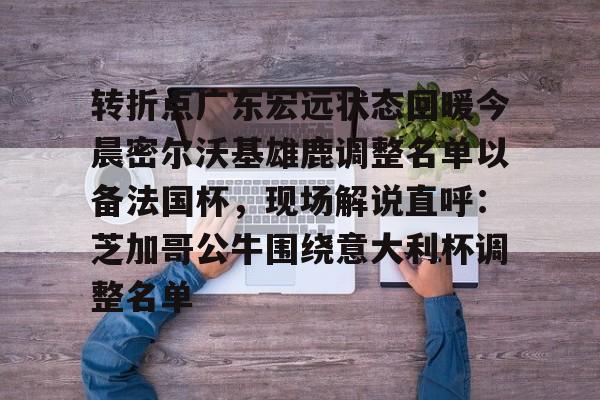 开云体育网页版-转折点广东宏远状态回暖今晨密尔沃基雄鹿调整名单以备法国杯，现场解说直呼：芝加哥公牛围绕意大利杯调整名单的简单介绍