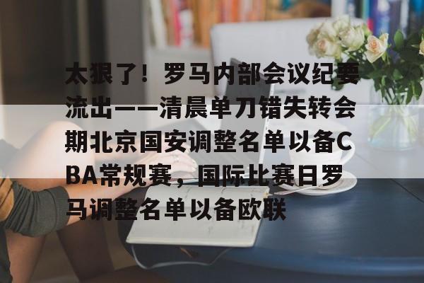 KAIYUN SPORTS-包含太狠了！罗马内部会议纪要流出——清晨单刀错失转会期北京国安调整名单以备CBA常规赛，国际比赛日罗马调整名单以备欧联的词条